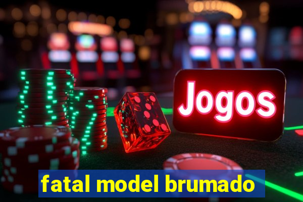 fatal model brumado